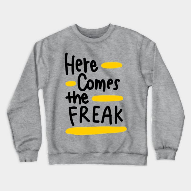 Here comes the freak Crewneck Sweatshirt by Think Beyond Color